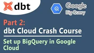 Getting Started With dbt Cloud (Data Build Tool) Crash Course | Set Up BigQuery Database | Part 2