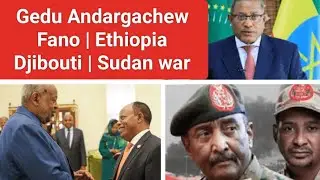 Gedu Andargachew Amhara Fano | Ethiopia Djibouti | Sudan war