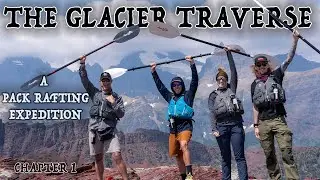 The Glacier Traverse - Pack Rafting in Glacier National Park - Chapter 1