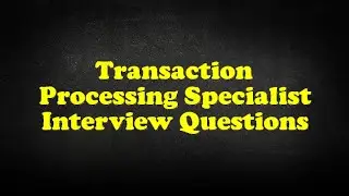 Transaction Processing Specialist Interview Questions