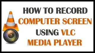 How To Record Your Computer Screen [Using VLC Media Player]