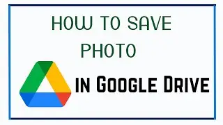 How to Save Photo in Google Drive