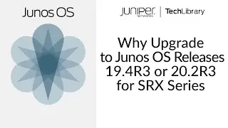 Why Upgrade to Junos OS Releases 19.4R3 or 20.2R3 for SRX Series