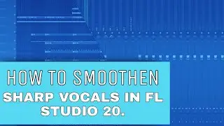 HOW TO SMOOTHEN SHARP VOCALS IN FL STUDIO 20. 