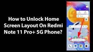 How to Unlock Home Screen Layout On Redmi Note 11 Pro+ 5G Phone?