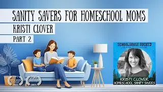 Sanity Savers: Simple Strategies for Successful Homeschooling - Kristi Clover, Part 2