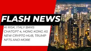 AI risk, Italy bans ChatGPT 4, Hong Kong as new Crypto Hub, Trump NFTs and more