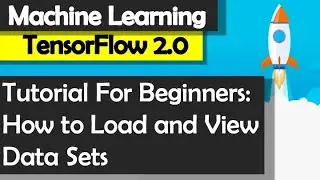 The Essential Machine Learning Tutorial for Beginners: Load and View Data with TensorFlow