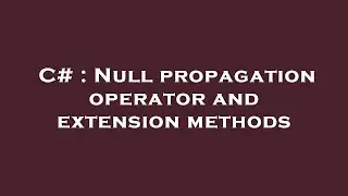 C# : Null propagation operator and extension methods