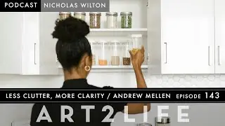 Less Clutter, More Clarity - Andrew Mellen - The Art2Life Podcast Episode 143