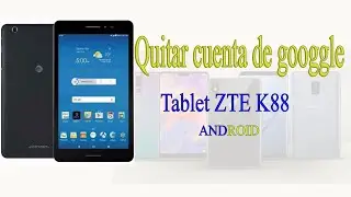 How to remove Google account to a ZTE K88 Tablet (Como Quitar cuenta de Google a una Tablet ZTEK88