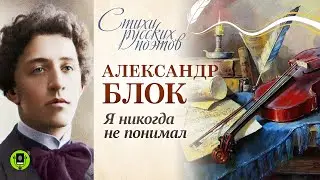 АЛЕКСАНДР БЛОК «Я НИКОГДА НЕ ПОНИМАЛ». Аудиокнига. Читает Александр Котов