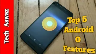 Top 5 Android O Features