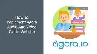 How To Implement Agora Audio And Video Call in Website