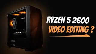 Ryzen 5 2600 Good Enough for 1080P Video Editing? | Part 2