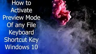 How to Activate or Deactivate 'Preview Pane'  of any File  on Windows 10? Keyboard Shortcut Keys