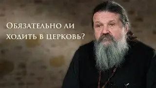 ОБЯЗАТЕЛЬНО ЛИ ХОДИТЬ В ЦЕРКОВЬ? о. Андрей Лемешонок