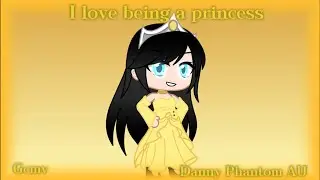 I Love being A Princess (Gcmv) (Danny Phantom my AU)