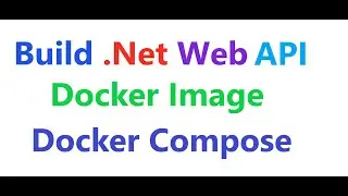How to build net core WEB API docker image using docker compose