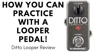 How You Can Practice With A Looper Pedal - Ditto Looper Pedal Review