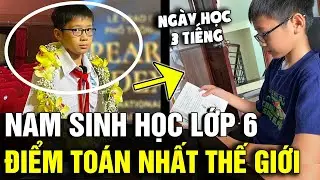 Nam sinh lớp 6 đạt điểm toán 'CAO NHẤT THẾ GIỚI', mỗi ngày chỉ học 'ĐÚNG 3 TIẾNG' | Tin Nhanh 3 Phút