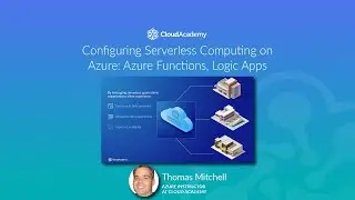 Configuring Serverless Computing on Azure: Azure Functions, Logic Apps, and more - Azure Training