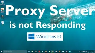 Proxy Server is Not Responding Error in Windows 10 - Solved