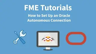 FME Tutorials: How to Set Up an Oracle Autonomous Connection