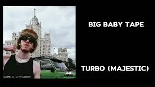 Big Baby Tape - Turbo (Majestic) (СЛИВ В  ОПИСАНИИ