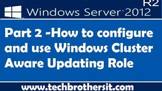 How to configure and use Windows Cluster Aware Updating Role Part 2