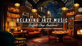 Relaxing Jazz Instrumental Music to Study, Work with Cozy Coffee Shop Ambience ☕ Warm Jazz Music