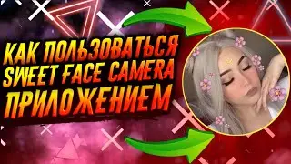 КАК ПОЛЬЗОВАТЬСЯ ПРИЛОЖЕНИЕМ SWEET FACE CAMERA / ТУТОРИАЛ