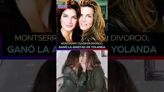 MONTSERRAT OLIVER EN DIVORCIO, GANÓ LA AMISTAD YOLANDA ANDRADE Y YA NO VIVEN JUNTAS 