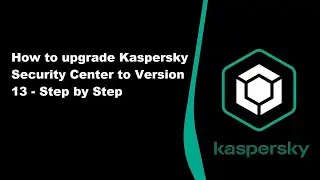 How to Upgrade Kaspersky Security Center to version 13 - Step by step