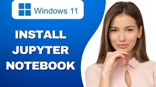 How To Install Jupyter Notebook In Windows 11 ( 2024 )