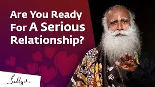 Are You Ready For A Serious Relationship? | Sadhguru