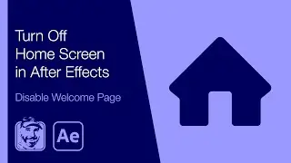 Turn Off Home Screen in After Effects (Disable Welcome Page)