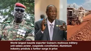 World largest bauxite exporter Guinea’s mutinous military unit seizes power, suspends constitution