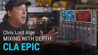 CLA Epic Plugin Tutorial with Chris Lord-Alge – Mixing with Depth