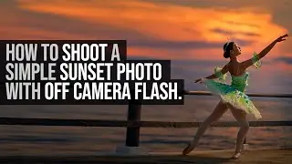 How to Shoot a SIMPLE Sunset Photo with Off Camera Flash