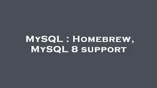 MySQL : Homebrew, MySQL 8 support