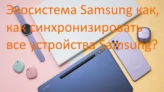 Экосистема Самсунг как синхронизировать планшет, смартфон часы и наушники