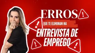 Erros que te Eliminam na Entrevista de Emprego!