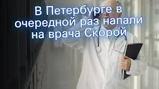 В Петербурге в очередной раз напали на врача Скорой