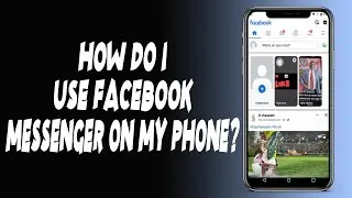 How do I use Facebook Messenger on my phone?