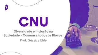 CNU: Diversidade e Inclusão na Sociedade - Comum a todos os Blocos - Prof. Géssica Ehle