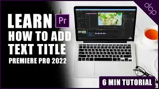 Premiere Pro 2022 Tutorial: Adding Professional Text Titles to Your Videos