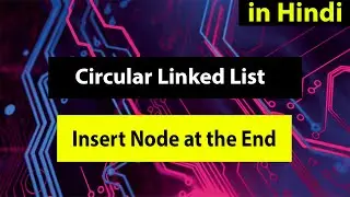 Circular Linked List - Insert Node at the End in Hindi