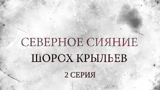 СЕВЕРНОЕ СИЯНИЕ 3. ШОРОХ КРЫЛЬЕВ. 2 Серия. Мистический Детектив. Лучшие Детективы