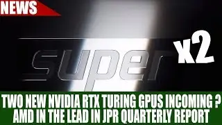 TWO New Nvidia RTX Turing GPUs Incoming ? | AMD In the Lead in JPR Quarterly Report